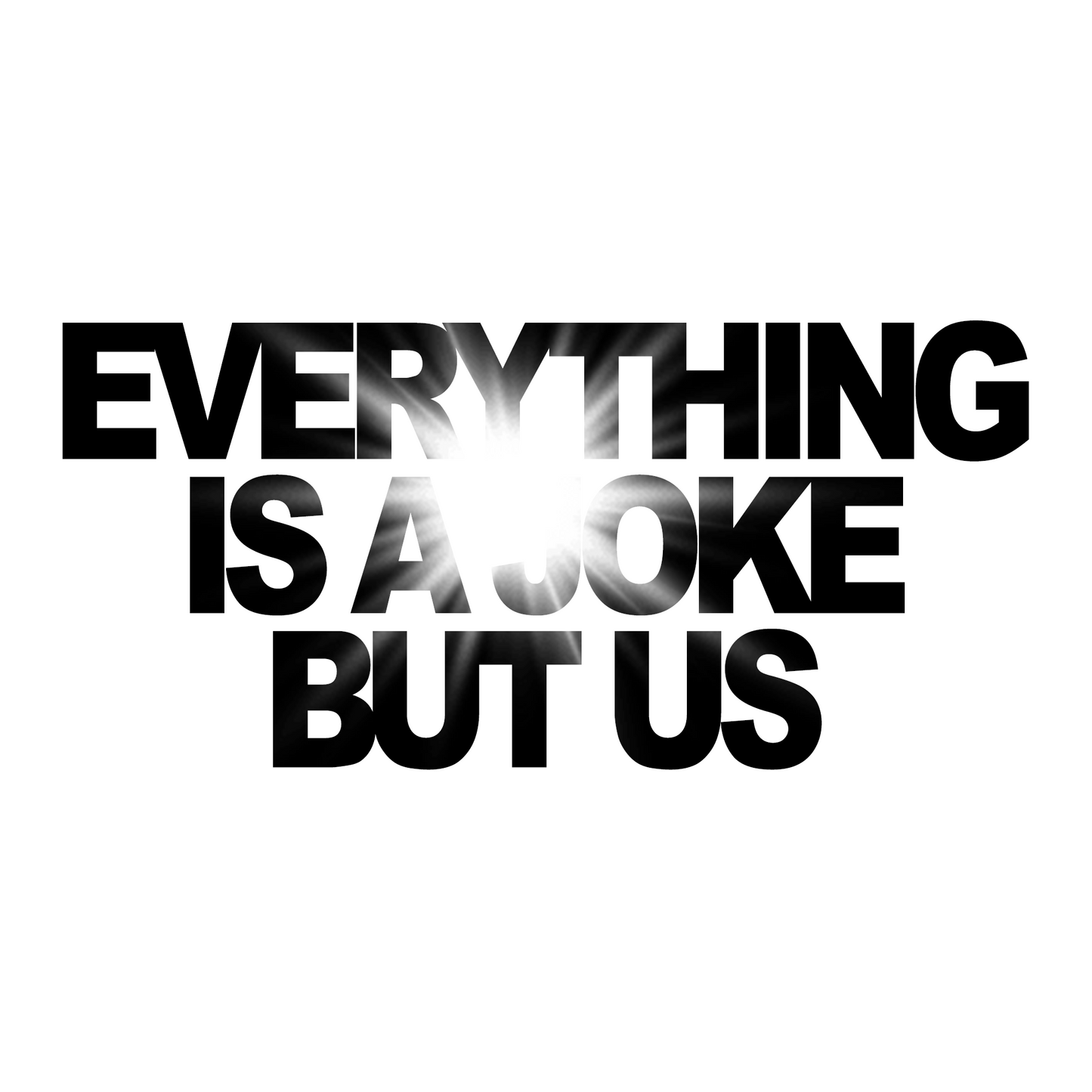 EVERYTHING IS A JOKE - T-SHIRT